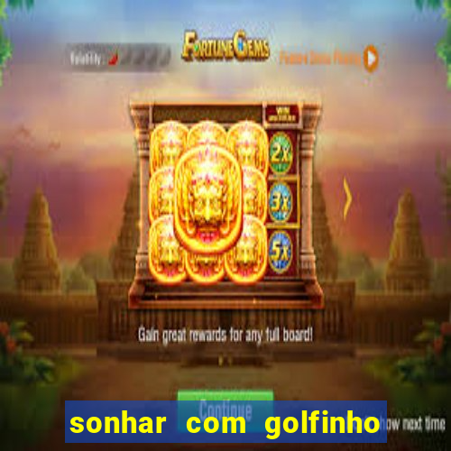 sonhar com golfinho jogo do bicho